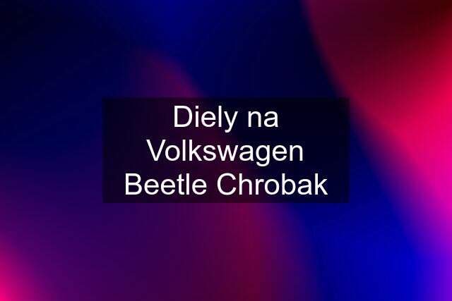 Diely na Volkswagen Beetle Chrobak