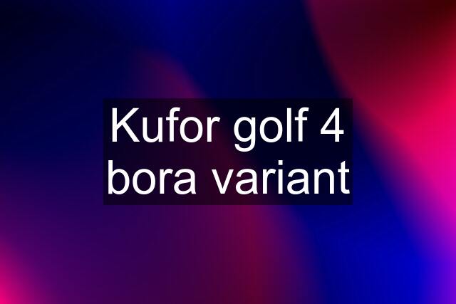 Kufor golf 4 bora variant