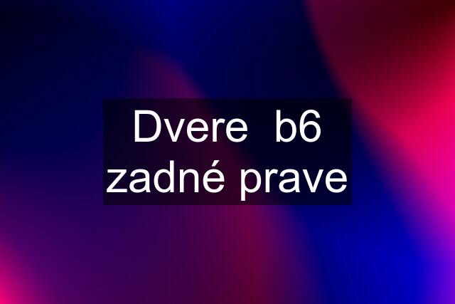 Dvere  b6 zadné prave