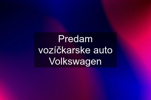 Predam vozíčkarske auto Volkswagen