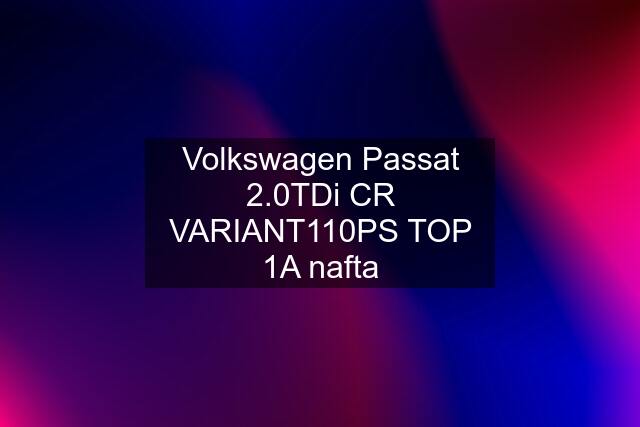 Volkswagen Passat 2.0TDi CR VARIANT110PS TOP 1A nafta