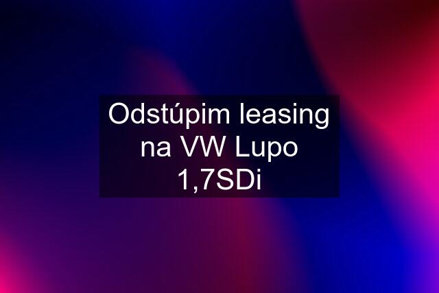 Odstúpim leasing na VW Lupo 1,7SDi
