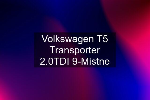 Volkswagen T5 Transporter 2.0TDI 9-Mistne