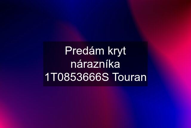 Predám kryt nárazníka 1T0853666S Touran