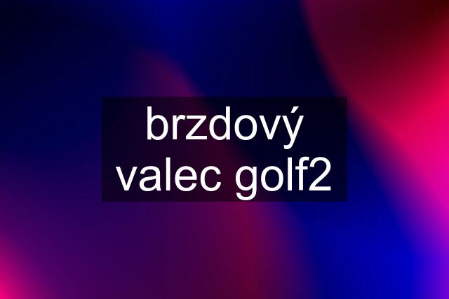 brzdový valec golf2