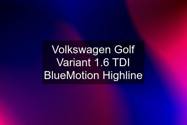 Volkswagen Golf Variant 1.6 TDI BlueMotion Highline