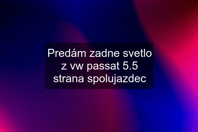 Predám zadne svetlo z vw passat 5.5 strana spolujazdec