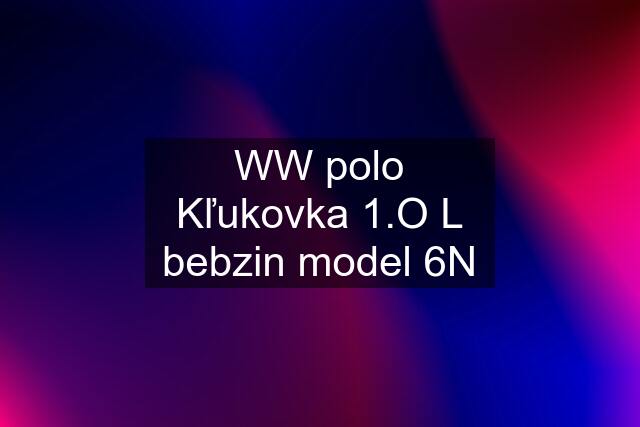 WW polo Kľukovka 1.O L bebzin model 6N