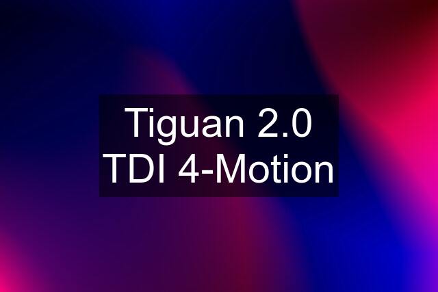 Tiguan 2.0 TDI 4-Motion