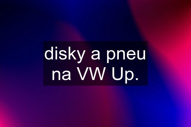 disky a pneu na VW Up.