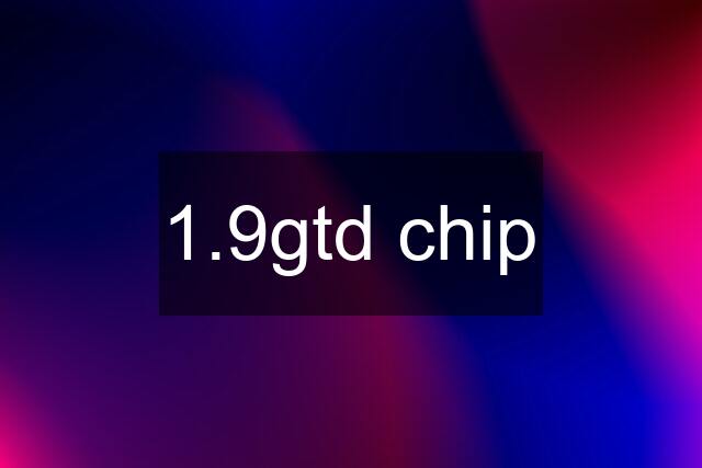 1.9gtd chip