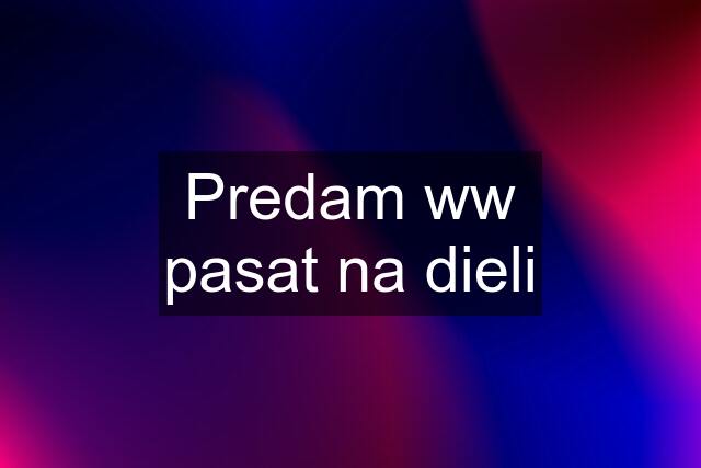 Predam ww pasat na dieli