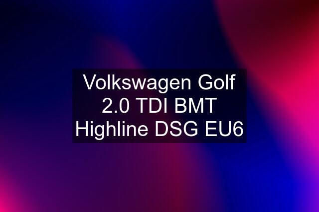 Volkswagen Golf 2.0 TDI BMT Highline DSG EU6