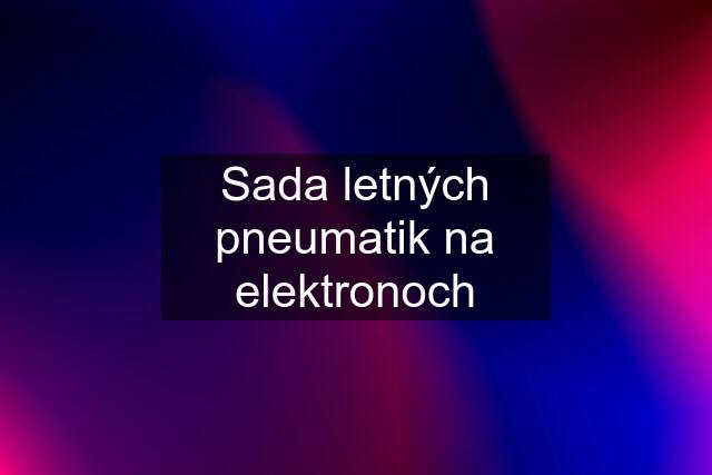 Sada letných pneumatik na elektronoch