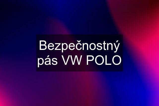 Bezpečnostný pás VW POLO