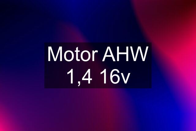 Motor AHW 1,4 16v