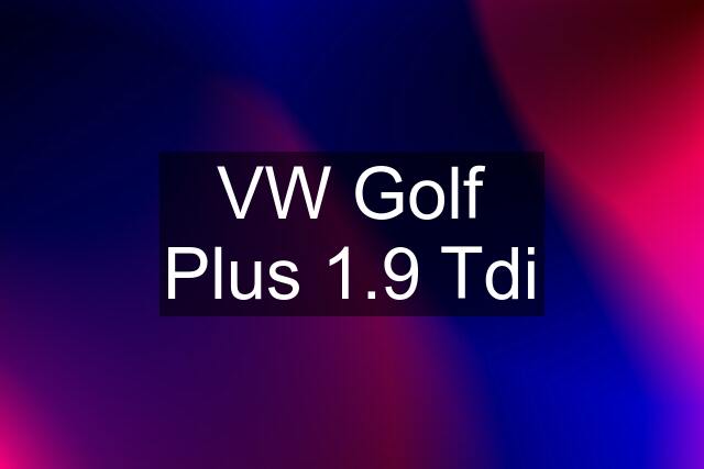 VW Golf Plus 1.9 Tdi