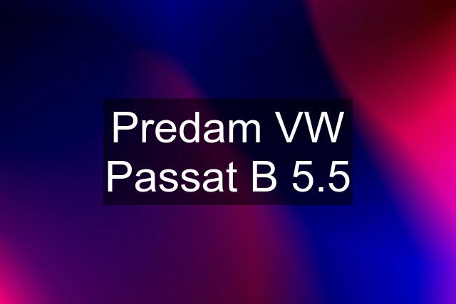 Predam VW Passat B 5.5