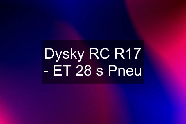 Dysky RC R17 - ET 28 s Pneu