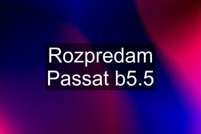 Rozpredam Passat b5.5