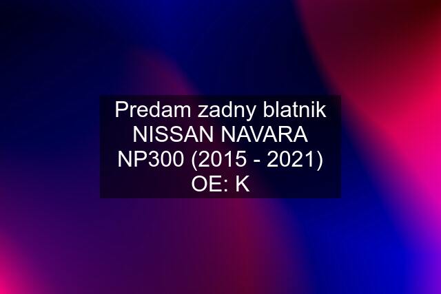 Predam zadny blatnik NISSAN NAVARA NP300 (2015 - 2021) OE: K
