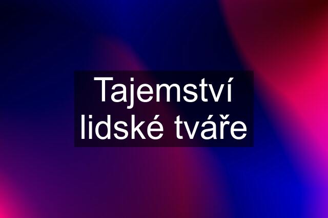 Tajemství lidské tváře