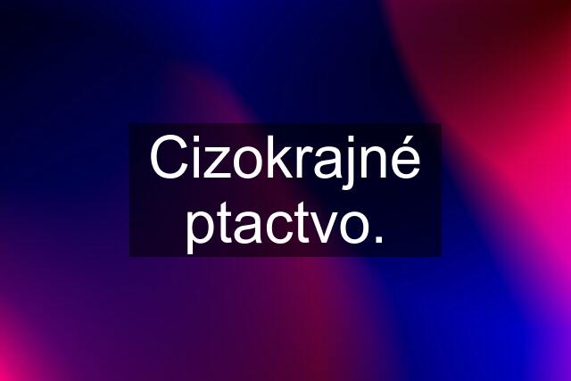 Cizokrajné ptactvo.