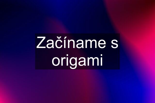 Začíname s origami