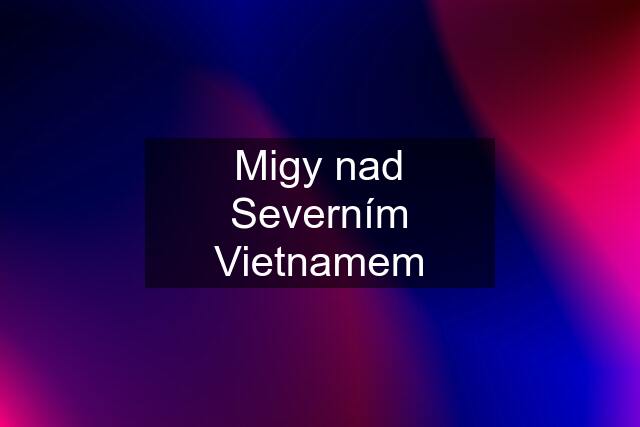 Migy nad Severním Vietnamem