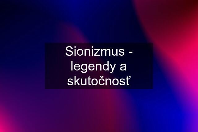 Sionizmus - legendy a skutočnosť