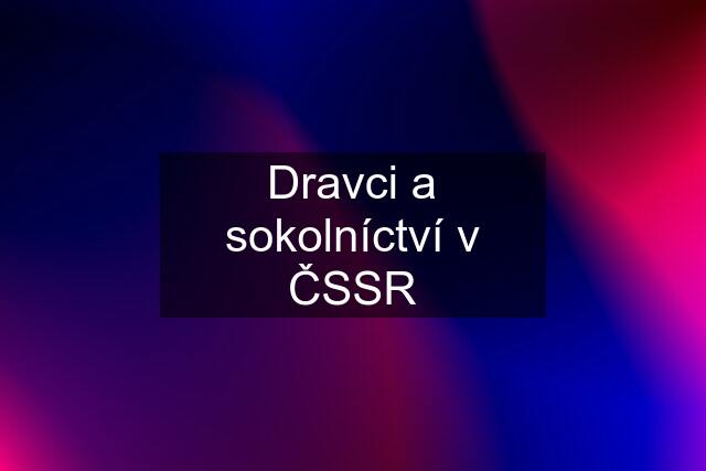 Dravci a sokolníctví v ČSSR