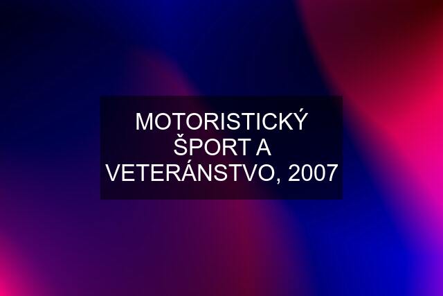 MOTORISTICKÝ ŠPORT A VETERÁNSTVO, 2007