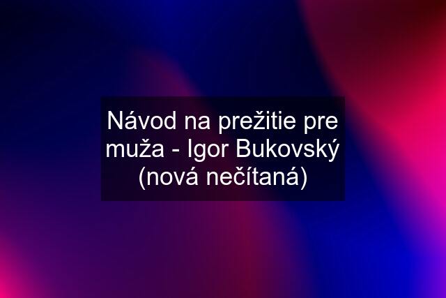 Návod na prežitie pre muža - Igor Bukovský (nová nečítaná)