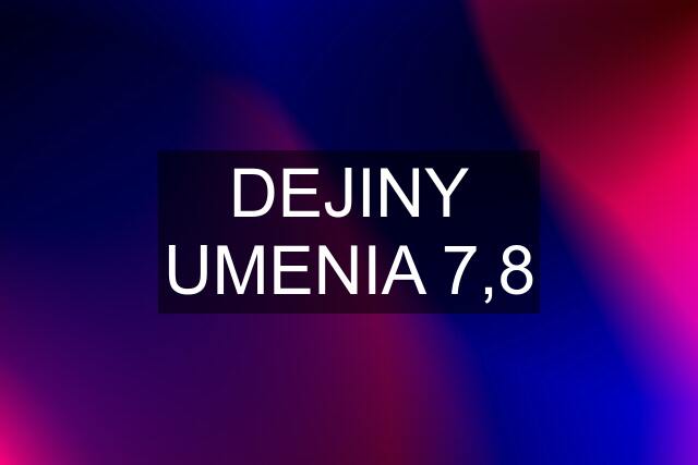 DEJINY UMENIA 7,8