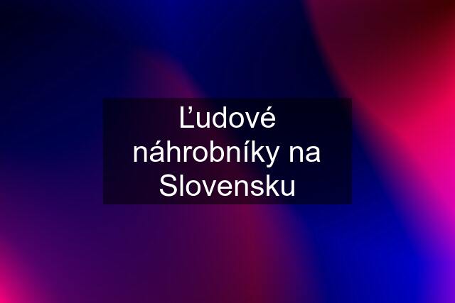 Ľudové náhrobníky na Slovensku