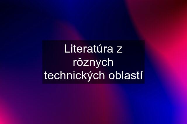Literatúra z rôznych technických oblastí