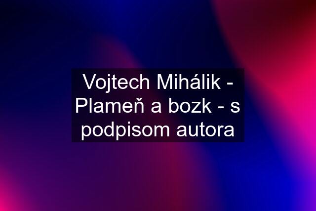 Vojtech Mihálik - Plameň a bozk - s podpisom autora