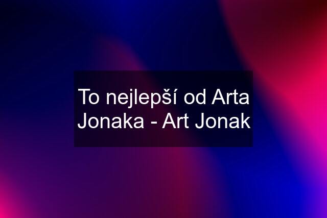 To nejlepší od Arta Jonaka - Art Jonak