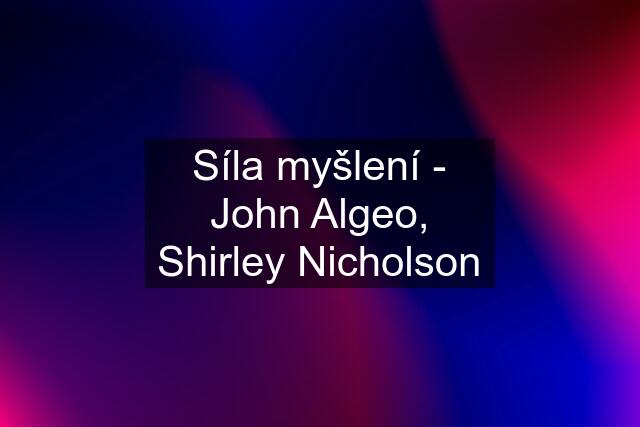 Síla myšlení - John Algeo, Shirley Nicholson