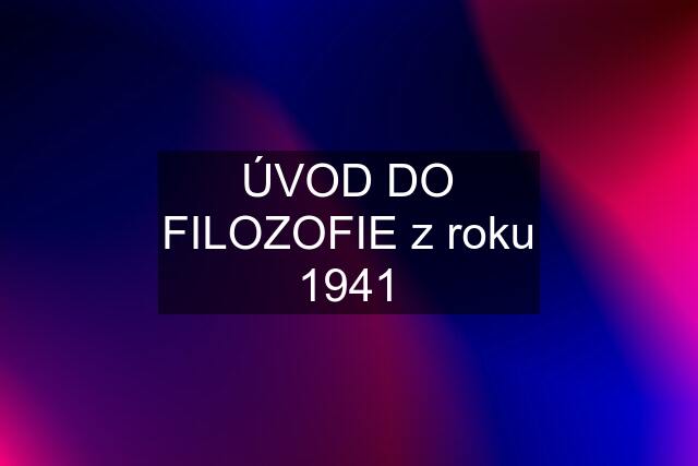 ÚVOD DO FILOZOFIE z roku 1941