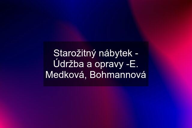 Starožitný nábytek - Údržba a opravy -E. Medková, Bohmannová