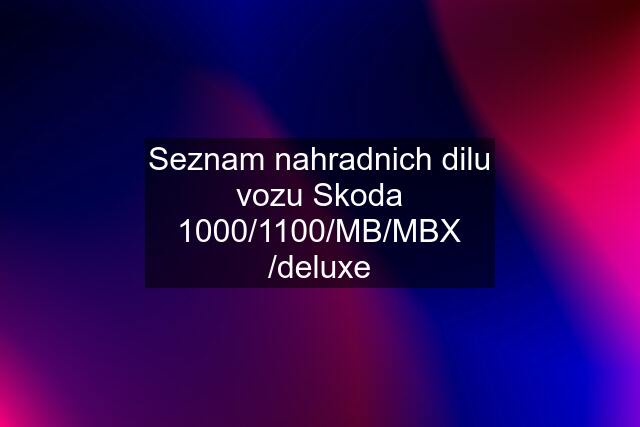 Seznam nahradnich dilu vozu Skoda 1000/1100/MB/MBX /deluxe