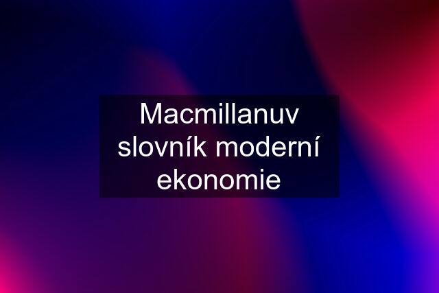 Macmillanuv slovník moderní ekonomie