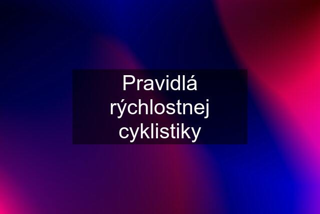 Pravidlá rýchlostnej cyklistiky