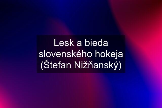 Lesk a bieda slovenského hokeja (Štefan Nižňanský)