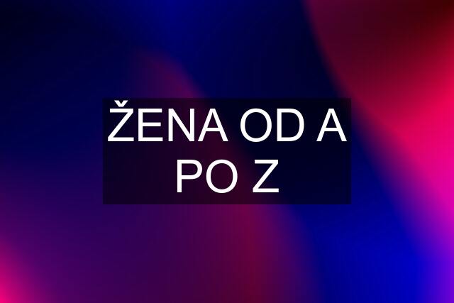 ŽENA OD A PO Z