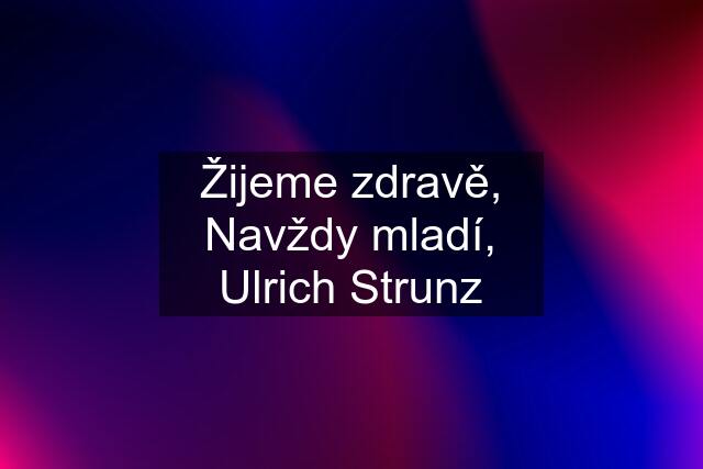 Žijeme zdravě, Navždy mladí, Ulrich Strunz