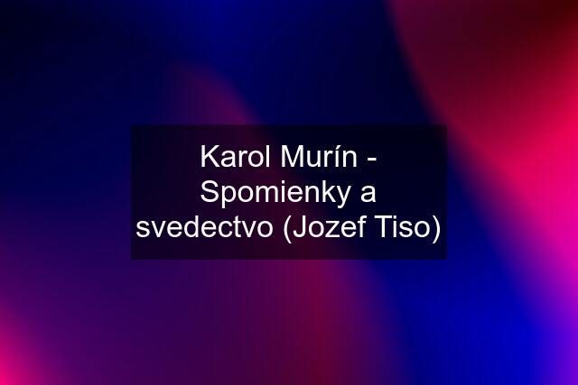 Karol Murín - Spomienky a svedectvo (Jozef Tiso)