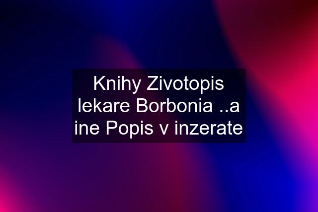 Knihy Zivotopis lekare Borbonia ..a ine Popis v inzerate