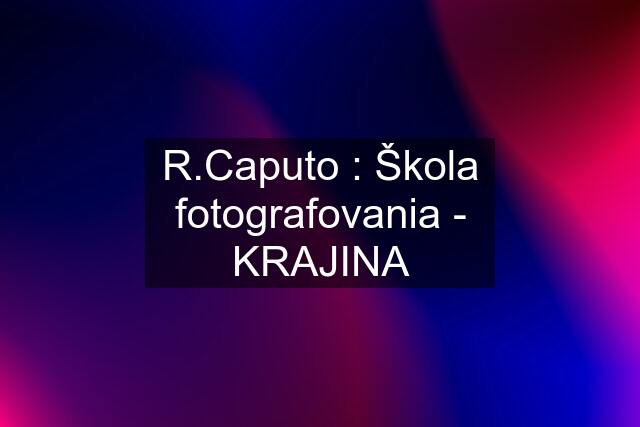 R.Caputo : Škola fotografovania - KRAJINA